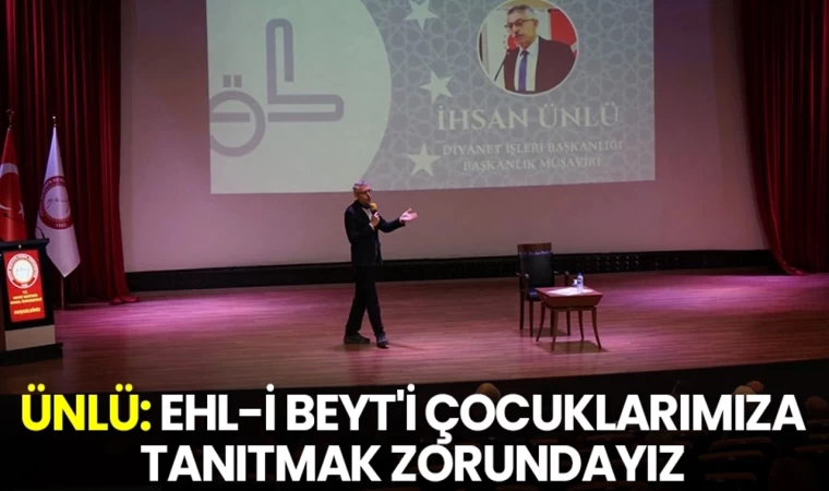 Ünlü: Ehl-i Beyt'i çocuklarımıza tanıtmak zorundayız