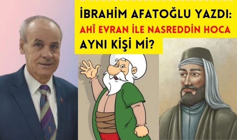 İbrahim Afatoğlu yazdı: Ahi Evran ile Nasreddin Hoca aynı kişi midir?