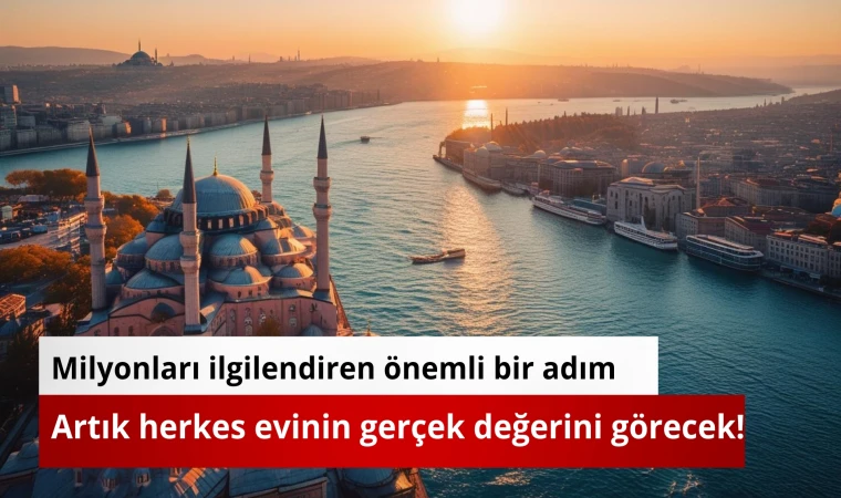 Artık herkes evinin gerçek değerini görecek!