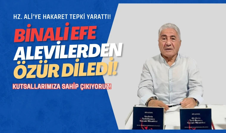 Binali Efe Alevilerden özür diledi