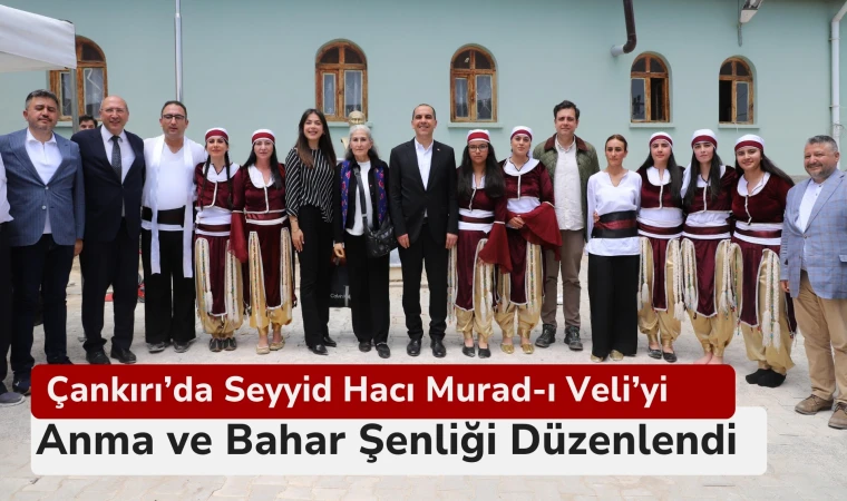Çankırı’da Seyyid Hacı Murad-ı Veli’yi Anma ve Bahar Şenliği düzenlendi