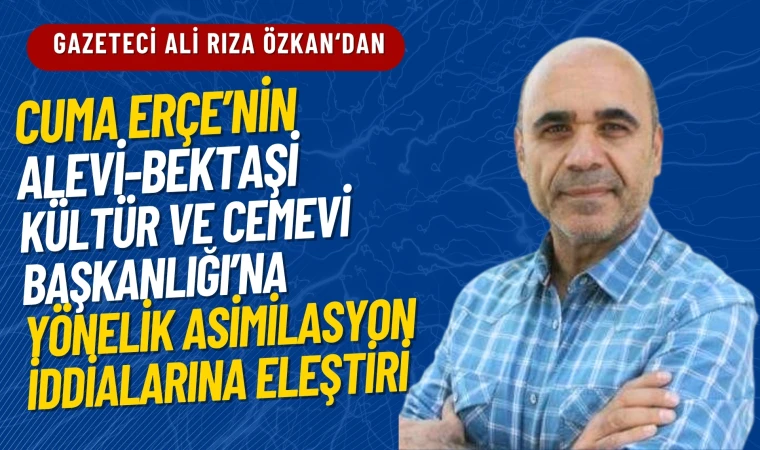 Cuma Erçe’nin Alevi-Bektaşi Kültür ve Cemevi Başkanlığı’na yönelik asimilasyon iddialarına eleştiri