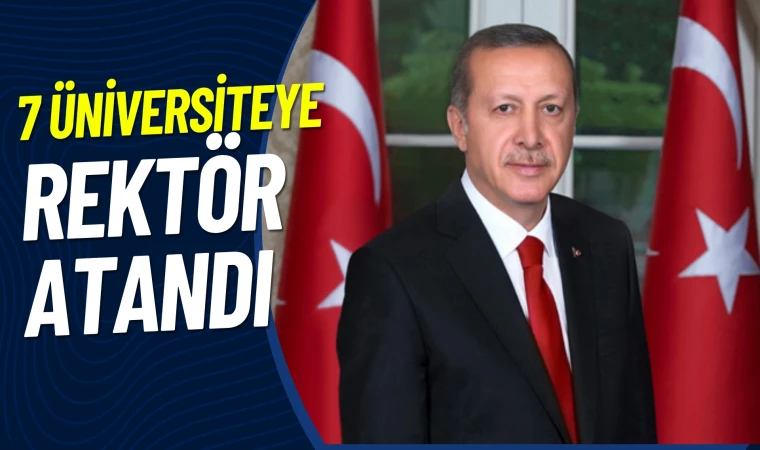 Cumhurbaşkanı Erdoğan 7 üniversiteye rektör atadı