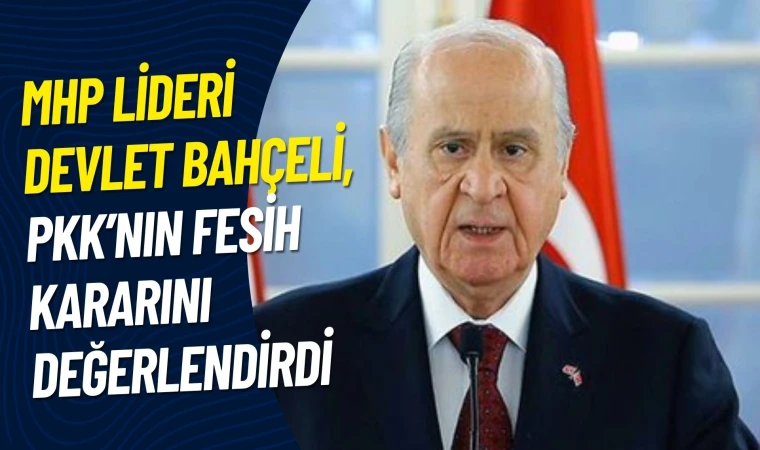Devlet Bahçeli, PKK'nın fesih kararını değerlendirdi