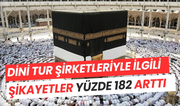 Dini tur şirketleriyle ilgili şikayetler yüzde 182 arttı