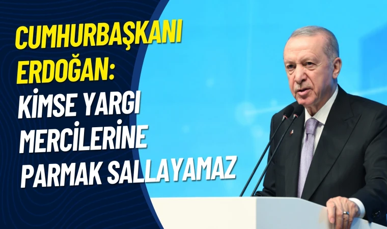 Erdoğan: Kimse yargı mercilerine parmak sallayamaz