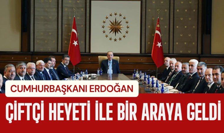 Erdoğan, çiftçi heyeti ile bir araya geldi