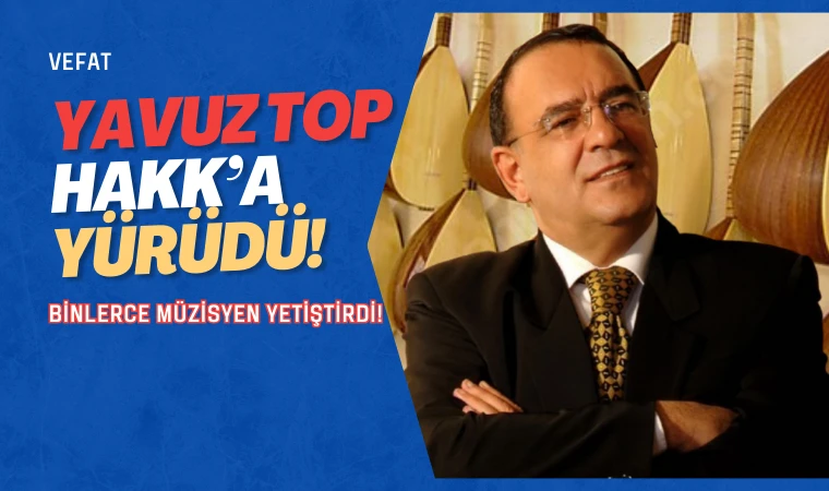 Halk müziğinin ustası Yavuz Top Hakk’a yürüdü