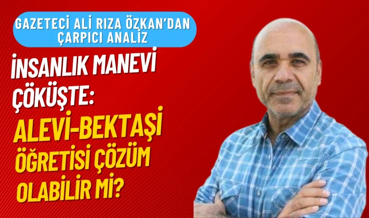 İnsanlık manevi çöküşte: Alevi-Bektaşi öğretisi çözüm olabilir mi?