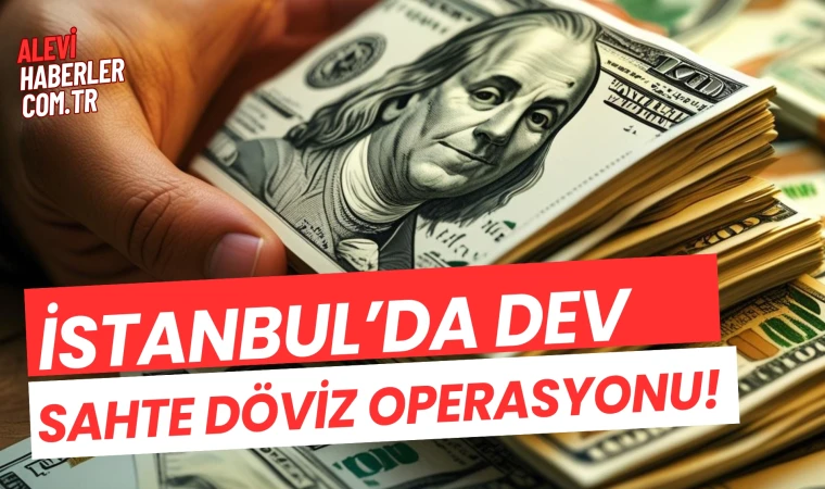 İstanbul’da 4.5 Milyar TL değerinde sahte döviz ele geçirildi