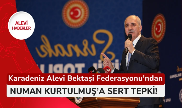 Karadeniz Alevi Bektaşi Federasyonu’ndan Numan Kurtulmuş’a sert tepki!