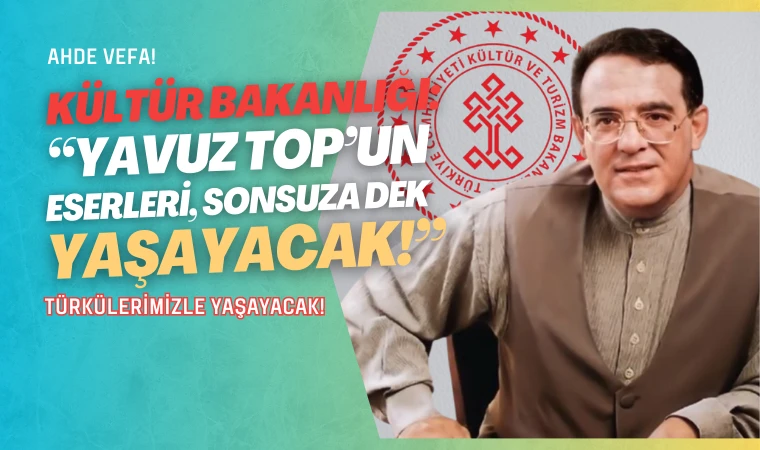Kültür ve Turizm Bakanlığı’ndan Yavuz Top’a vefa mesajı