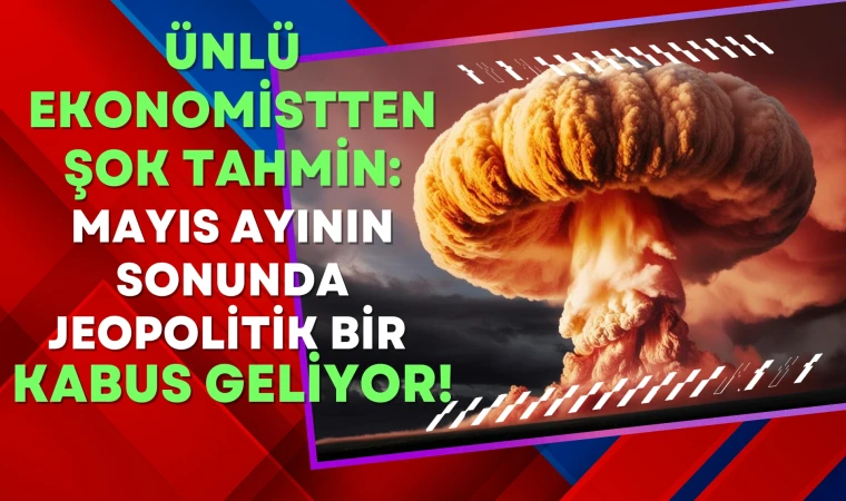 Martin Armstrong’dan şok tahmin: Mayıs ayının sonunda jeopolitik bir kabus geliyor