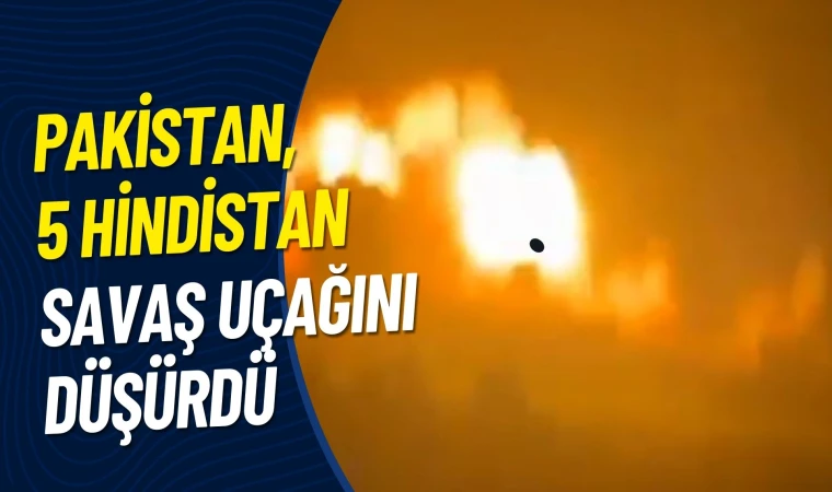 Pakistan, 5 Hindistan savaş uçağını düşürdü