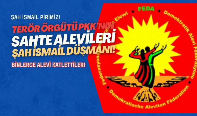 PKK’nın sahte Alevileri Şah İsmail’e nefret kustu