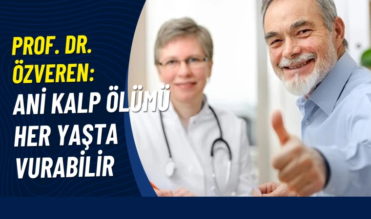 Prof. Dr. Özveren: Ani kalp ölümü her yaşta vurabilir