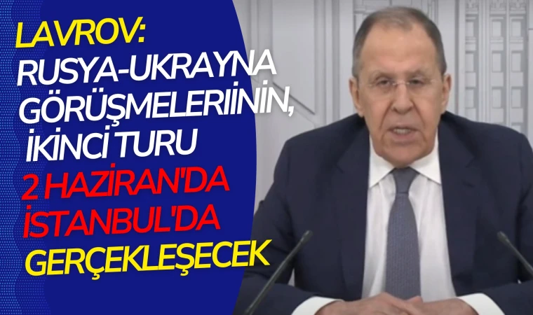 Rusya ile Ukrayna arasındaki müzakerelerin ikinci turu 2 Haziran'da İstanbul'da gerçekleşecek