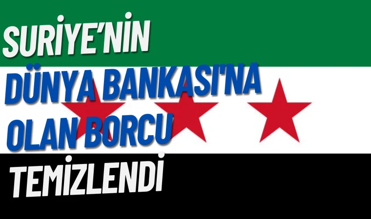 Suriye’nin Dünya Bankası'na olan borcu temizlendi
