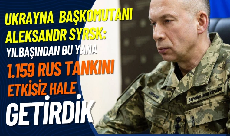 Syrsky: Yılbaşından bu yana 1.159 Rus tankını imha etmeyi başardık