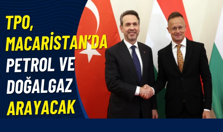 TPAO Macaristan’da petrol ve doğal gaz arayacak