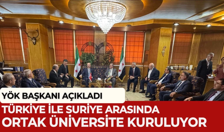 Türkiye ile Suriye arasında ortak üniversite kuruluyor