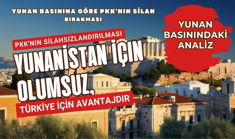 Yunan Basını: PKK'nın silahsızlandırılması Yunanistan için olumsuz, Türkiye için avantajdır