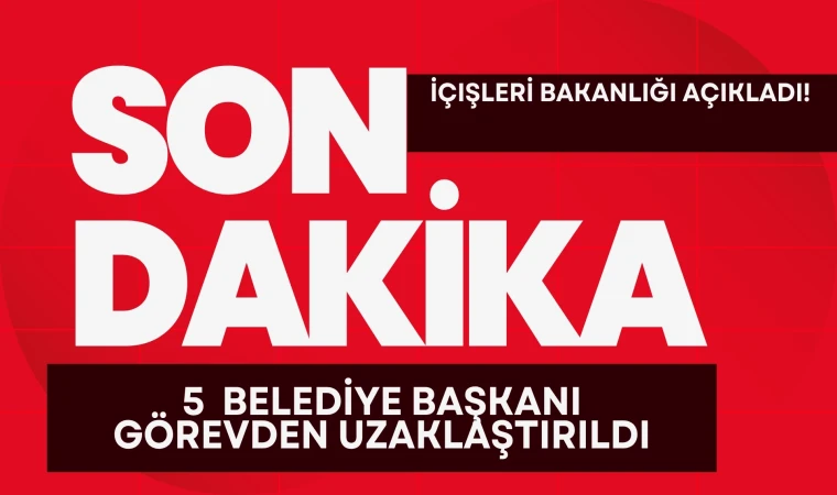 5 belediye başkanı görevden uzaklaştırıldı