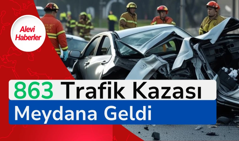 863 trafik kazası meydana geldi !