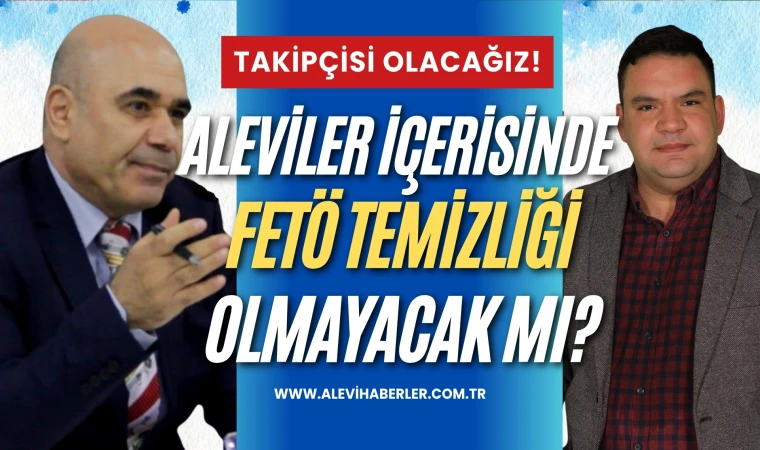 Aleviler içerisinde FETÖ temizliği olmayacak mı?