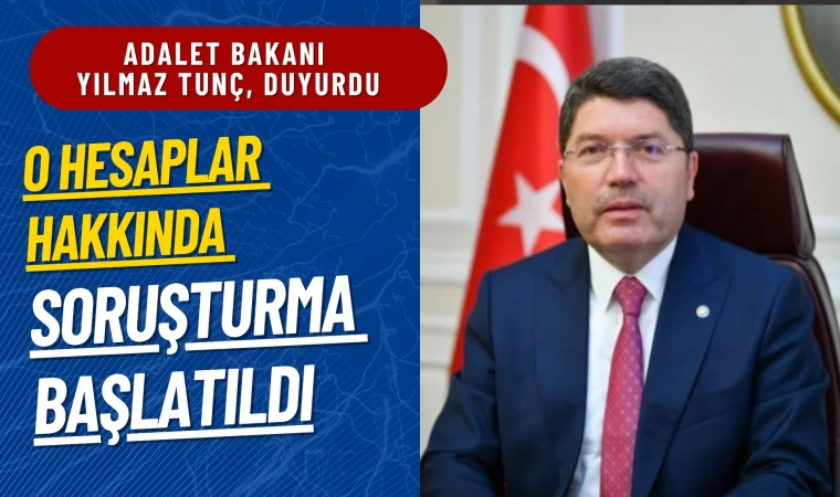 Bakan Tunç duyurdu: O hesaplar hakkında soruşturma başlatıldı