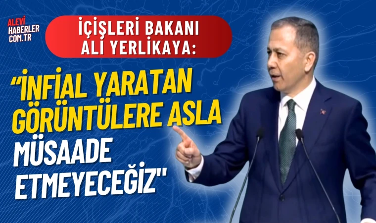 Bakan Yerlikaya: İnfial yaratan görüntülere asla müsaade etmeyeceğiz