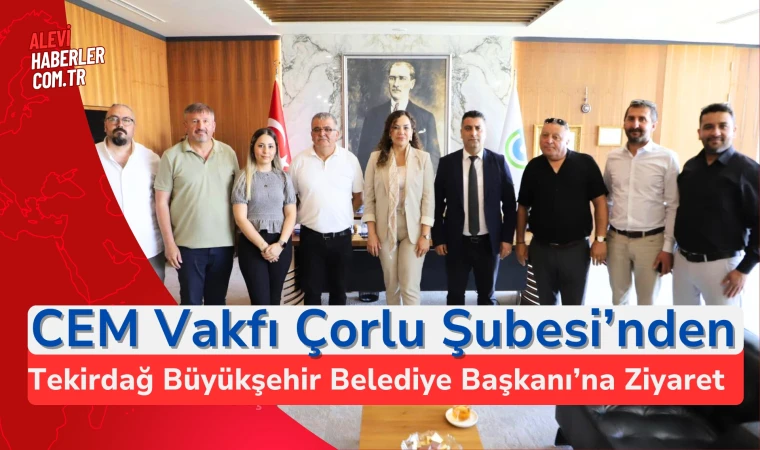 CEM Vakfı Çorlu Şubesi’nden Tekirdağ Büyükşehir Belediye Başkanı’na ziyaret