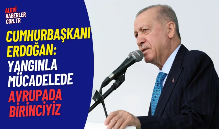 Cumhurbaşkanı Erdoğan: Yangınla mücadelede Avrupa'da birinciyiz