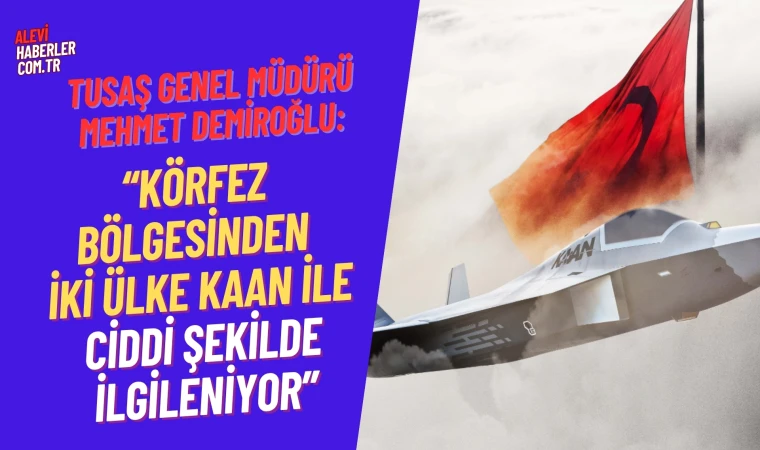 Demiroğlu:Körfez'den iki ülke KAAN ile ciddi şekilde ilgileniyor
