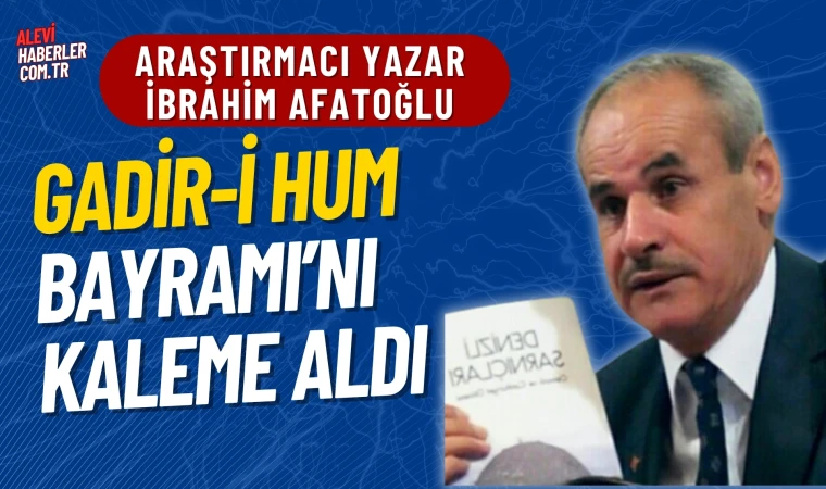 İbrahim Afatoğlu,Gadir-i Hum Bayramı'nı kaleme aldı