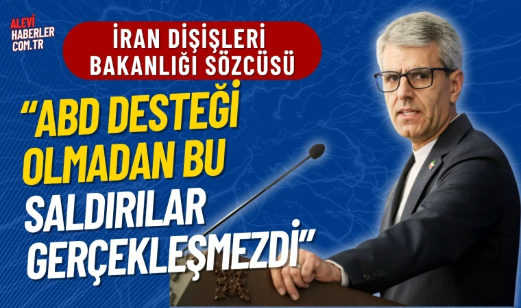 İran Dışişleri Bakanlığı Sözcüsü: ABD desteği olmadan bu saldırılar gerçekleşmezdi