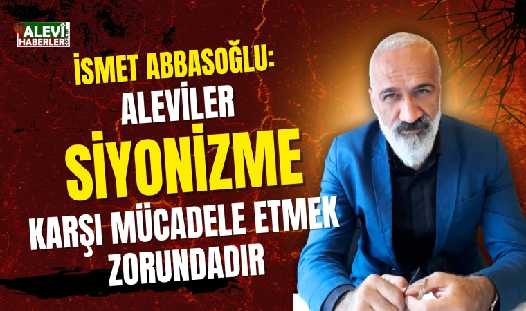 İsmet Abbasoğlu: Aleviler Siyonizme karşı sessiz olamaz