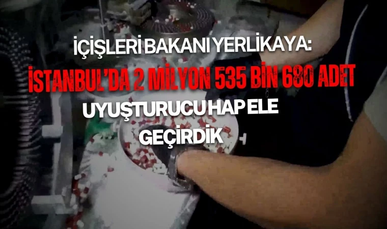 İstanbul’da 2 milyon 535 bin 680 adet Uyuşturucu Hap Ele Geçirildi