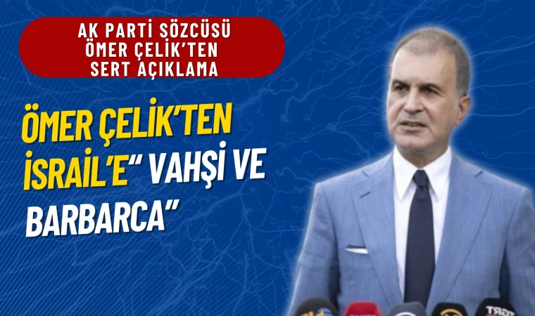 Ömer Çelik'ten İsrail'in İran saldırısı açıklaması