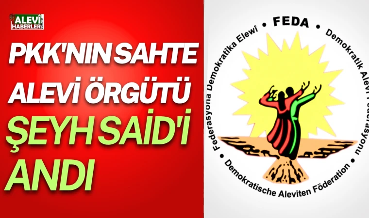 PKK'nın sahte Alevi örgütü Şeyh Said'i andı