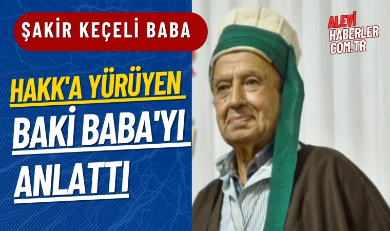 Şakir Keçeli Baba, Hakk'a yürüyen Baki Baba'yı anlattı