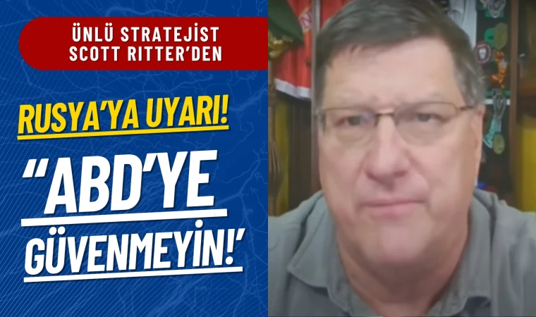 Scott Ritter'dan Rusya'ya uyarı: ABD'ye güvenmeyin