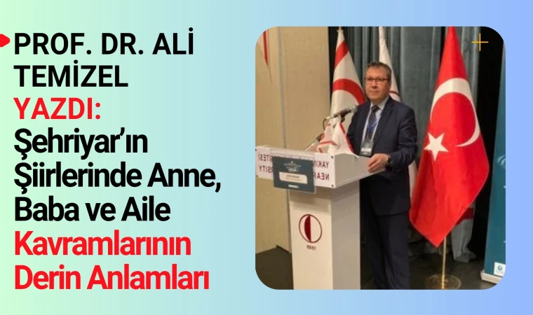 Şehriyar’ın Şiirlerinde Anne, Baba ve Aile Kavramlarının Derin Anlamları