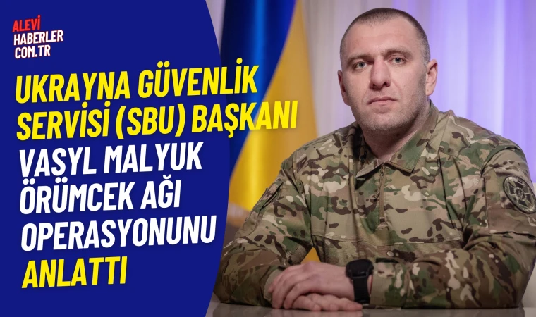 Vasyl Malyuk, Ukrayna'nın Örümcek Ağı Operasyonu'nu anlattı