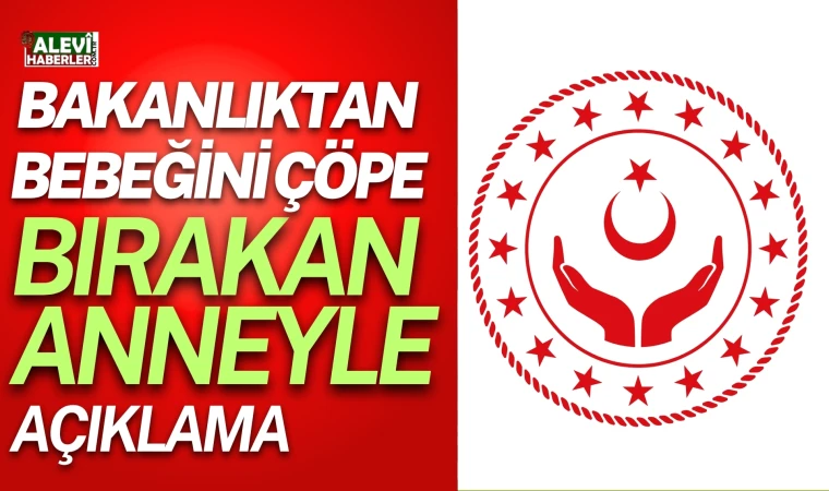 Aile ve Sosyal Hizmetler Bakanlığı'ndan, çöpe bırakılan bebek ile ilgili açıklama