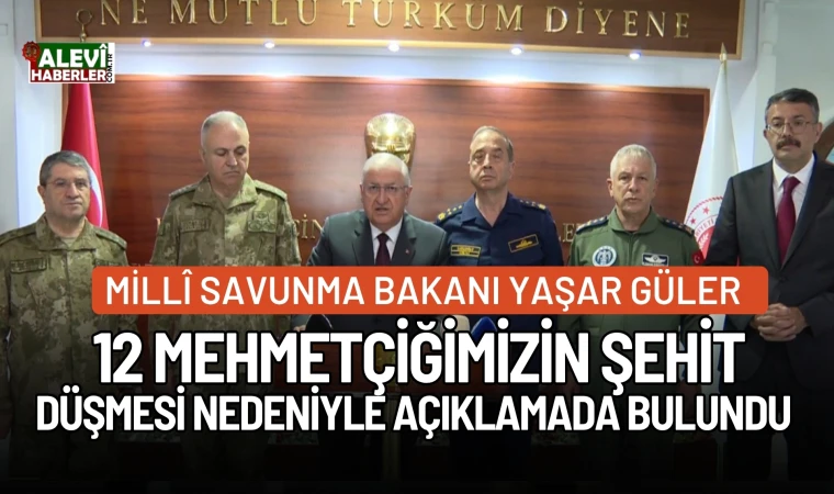 Bakan Güler, şehit düşen 12 Mehmetçiğimiz ile ilgili açıklamada bulundu