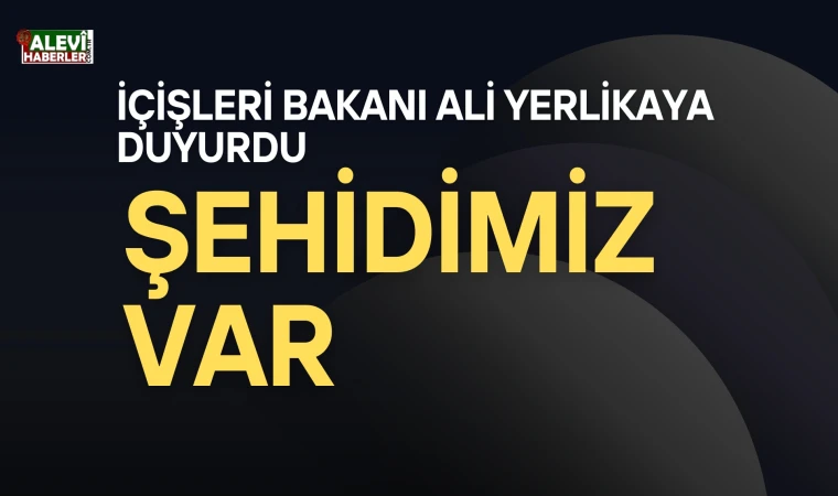 Bakan Yerlikaya duyurdu:Şehidimiz var