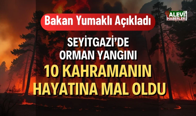 Bakan Yumaklı: 5 orman işçimiz ve 5 AKUT personeli hayatını kaybetti