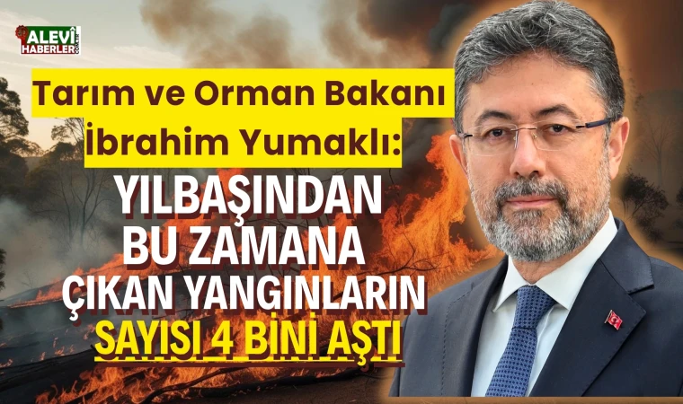 Bakan Yumaklı: Yılbaşından bu zamana çıkan yangınların sayısı 4 bini aştı