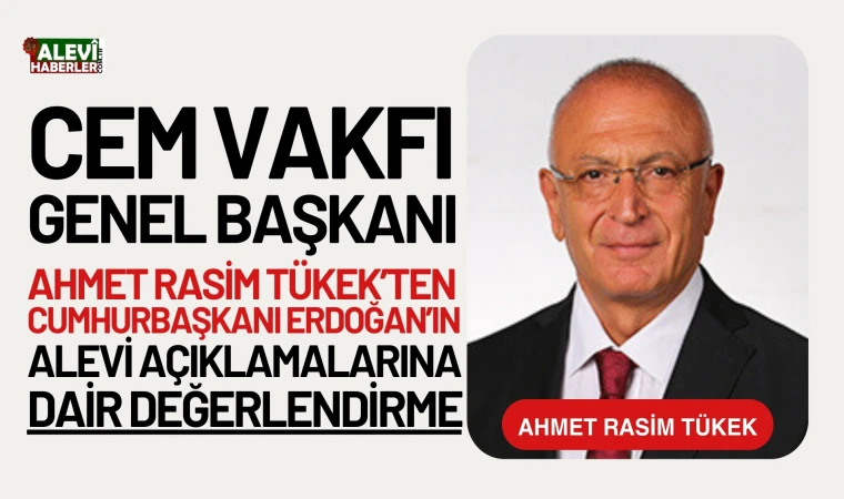 Cem Vakfı Genel Başkanı Ahmet Rasim Tükek’ten Cumhurbaşkanı Erdoğan’ın Alevi Açıklamalarına Dair Değerlendirme